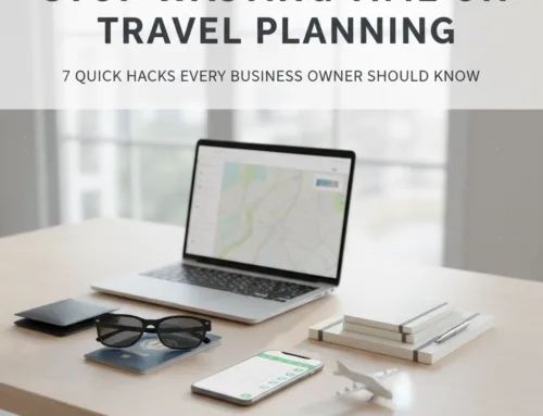 Stop Wasting Time on Travel Planning: 7 Quick Hacks Every Business Owner Should Know